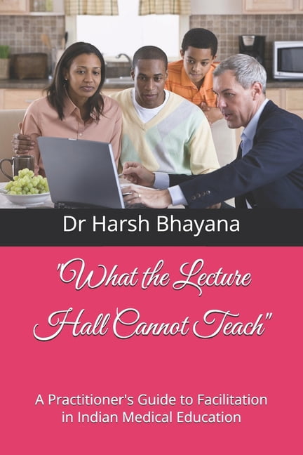 "What the Lecture Hall Cannot Teach": A Practitioner's Guide to Facilitation in Indian Medical Education, (Paperback)