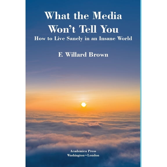 What the Media Won't Tell You: How to Live Sanely in an Insane World, (Hardcover)