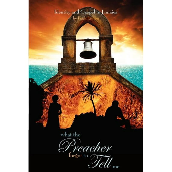 What the Preacher Forgot to Tell Me: Identity and Gospel in Jamaica, (Paperback)