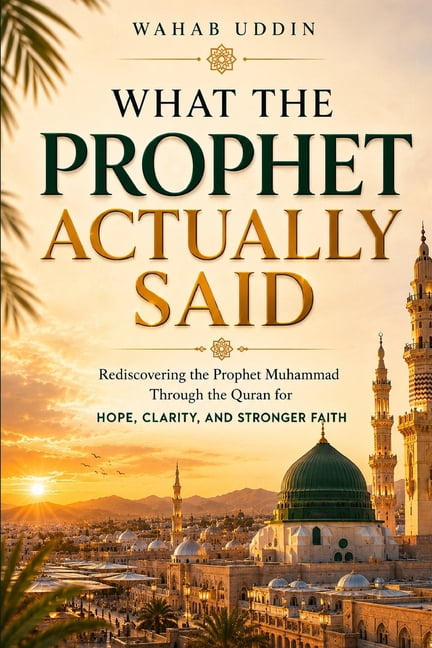What the Prophet Actually Said: Rediscovering the Prophet Muhammad Through the Quran for Hope, Clarity, and Stronger Fai, (Paperback)