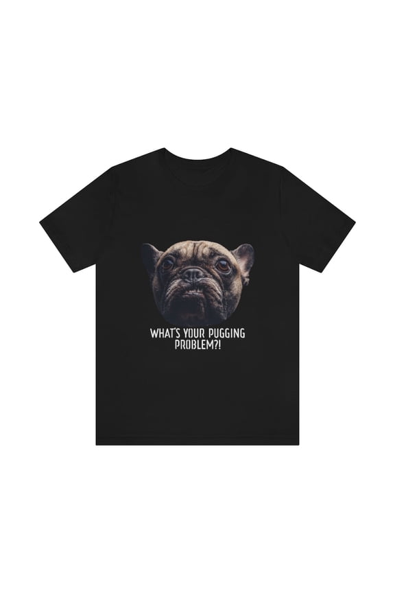 What the Pug is your Problem?! Thug Pug T-Shirt