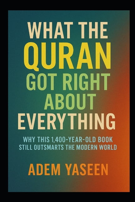 What the Quran Got Right About Everything: Why This 1,400-Year-Old Book Still Outsmarts the Modern World, (Paperback)