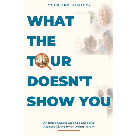 What the Tour Doesn't Show You: An Independent Guide to Choosing Assisted Living for an Aging Parent, (Paperback)