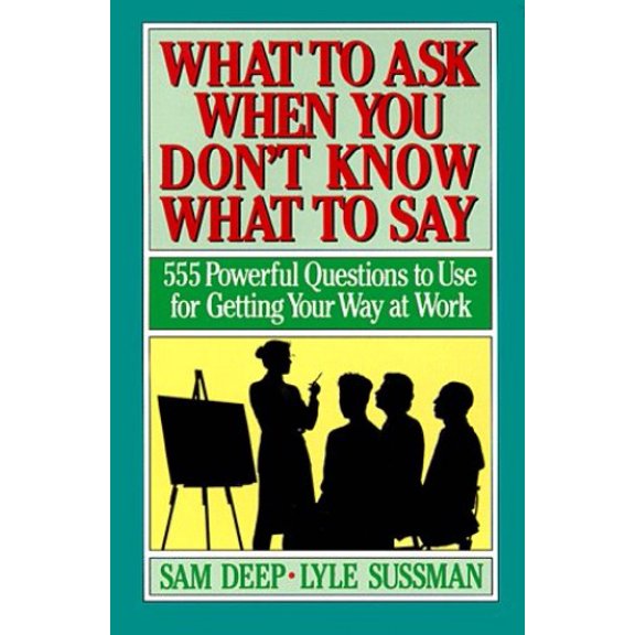 Pre-Owned What to Ask When You Don't Know What to Say: 555 Powerful Questions to Use for Getting Your Way at Work (Paperback) 0139539859 9780139539855