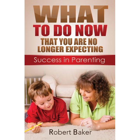What to Do NOW: That You are No Longer Expecting: Sucess in Parenting (Paperback)