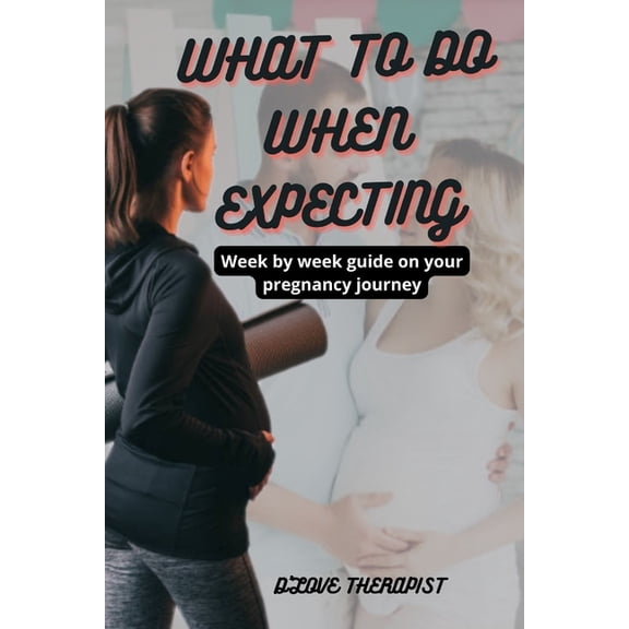 What to Do When Expecting: Week by week guide on your pregnancy journey