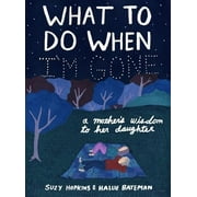 SUZY HOPKINS; HALLIE BATEMAN What to Do When I'm Gone: A Mother's Wisdom to Her Daughter, (Hardcover)