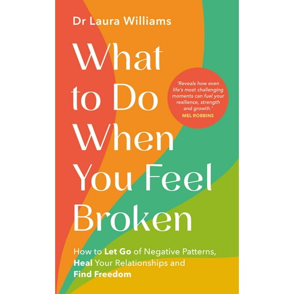 What to Do When You Feel Broken: How to Let Go of Negative Patterns, Heal Your Relationships and Find Freedom, (Paperback)