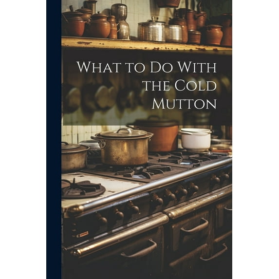 What to Do With the Cold Mutton (Paperback)
