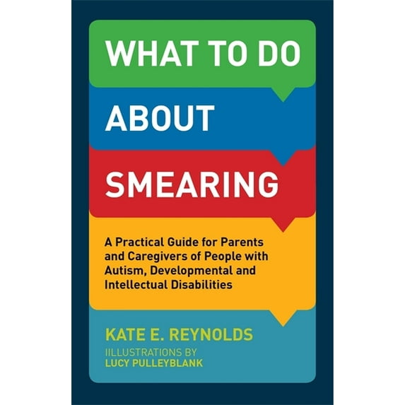What to Do about Smearing: A Practical Guide for Parents and Caregivers of People with Autism, Developmental and Intelle, (Paperback)