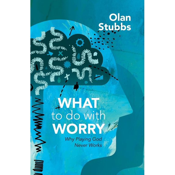 What to Do with Worry: Why Playing God Never Works, (Paperback)