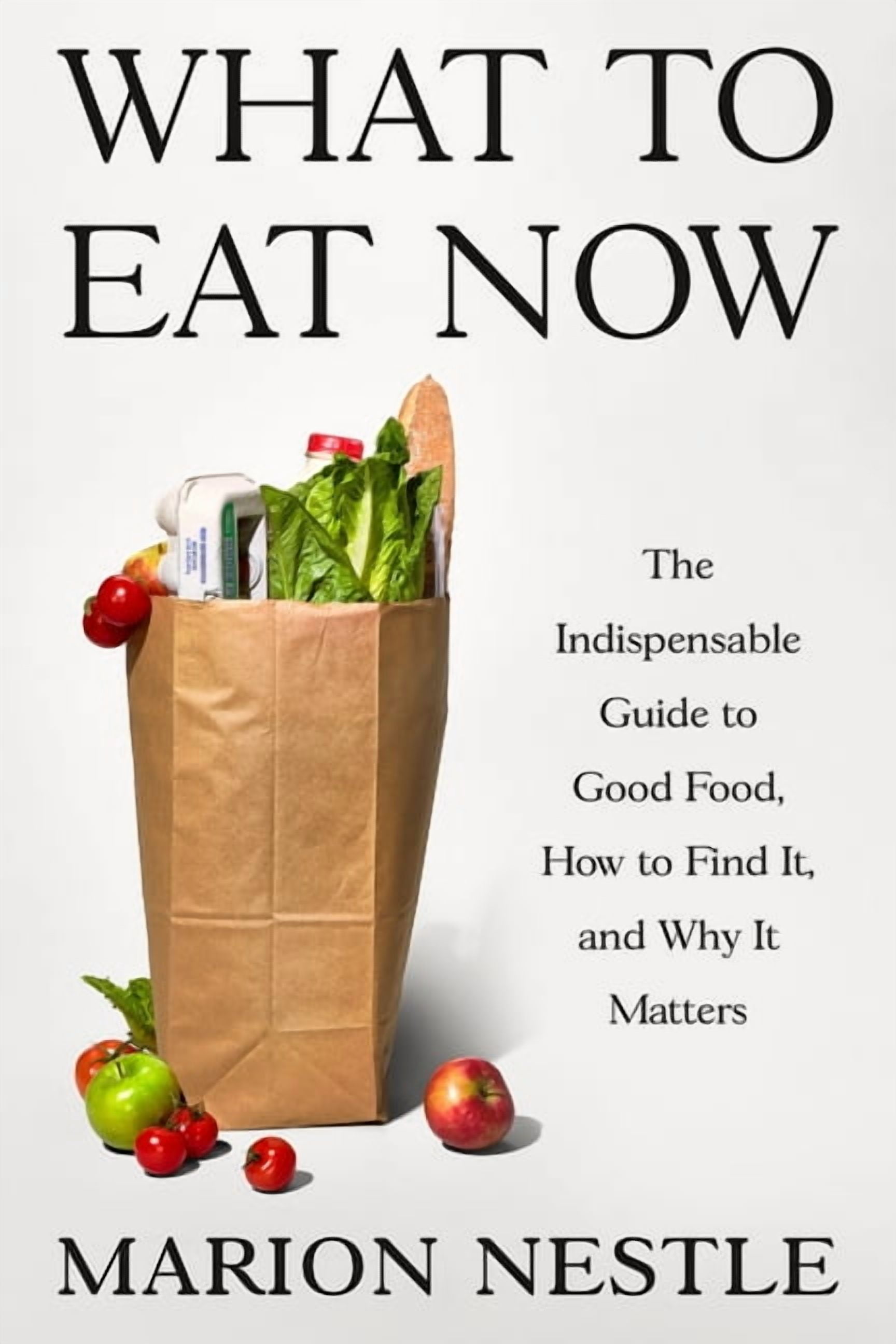 What to Eat Now: The Indispensable Guide to Good Food, How to Find It, and Why It Matters, (Hardcover)