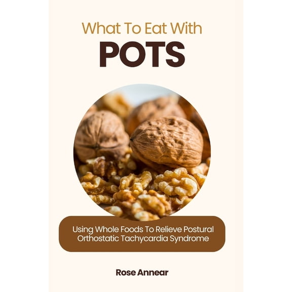 What to Eat with Pots: Using Whole Foods to Relieve Postural Orthostatic Tachycardia Syndrome, (Paperback)
