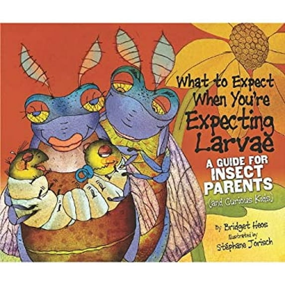 Pre-Owned What to Expect When You're Expecting Larvae: A Guide for Insect Parents (and Curious Kids) (Unknown) 0761358587 9780761358589