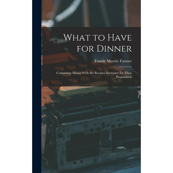 What to Have for Dinner: Containing Menus With the Recipes Necessary for Their Preparation (Hardcover)