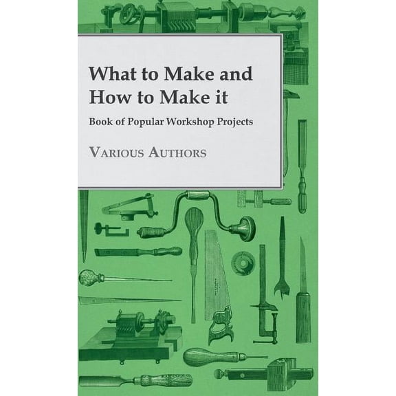 What to Make and How to Make it - Book of Popular Workshop Projects (Hardcover)