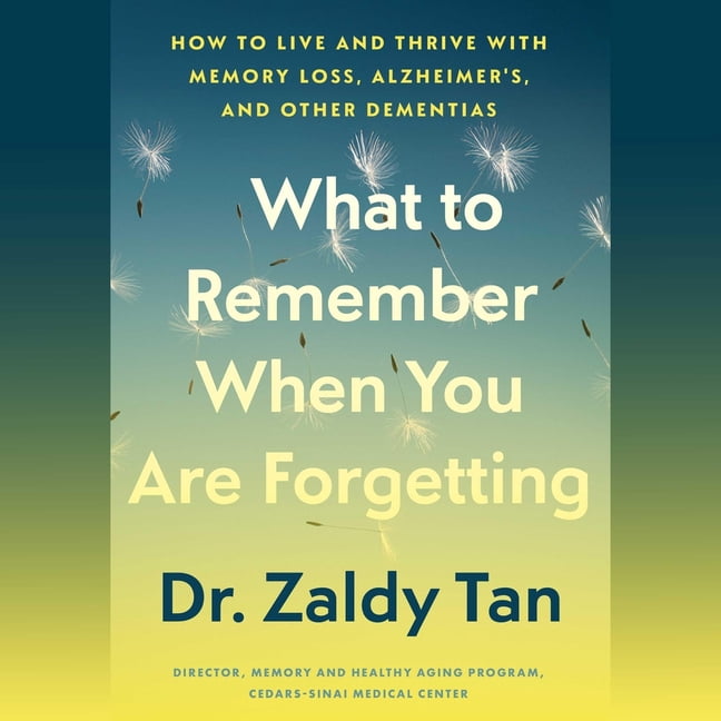 What to Remember When You Are Forgetting: How to Live and Thrive with Memory Loss, Alzheimer's, and Other Dementias, (Audiobook)