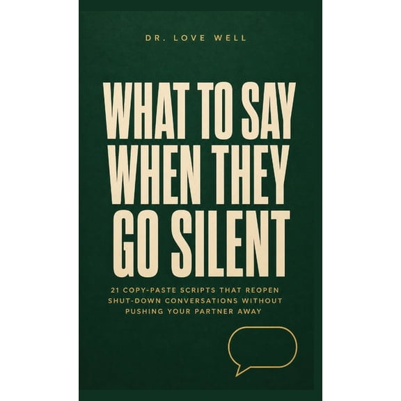 What to Say When They Go Silent: 21 Copy-Paste Scripts That Reopen Shut-Down Conversations Without Pushing Your Partner , (Hardcover)