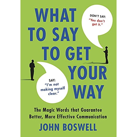Pre-Owned What to Say to Get Your Way: The Magic Words That Guarantee Better, More Effective Communication (Hardcover) 0312580843 9780312580841