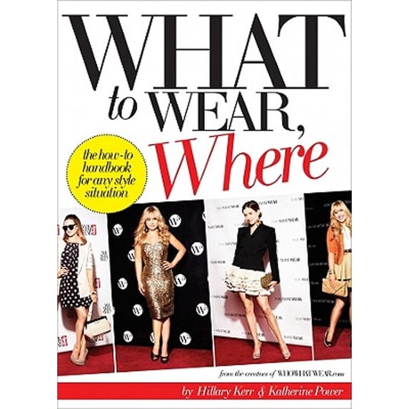 What to Wear, Where : The How-to Handbook for Any Style Situation (Paperback)