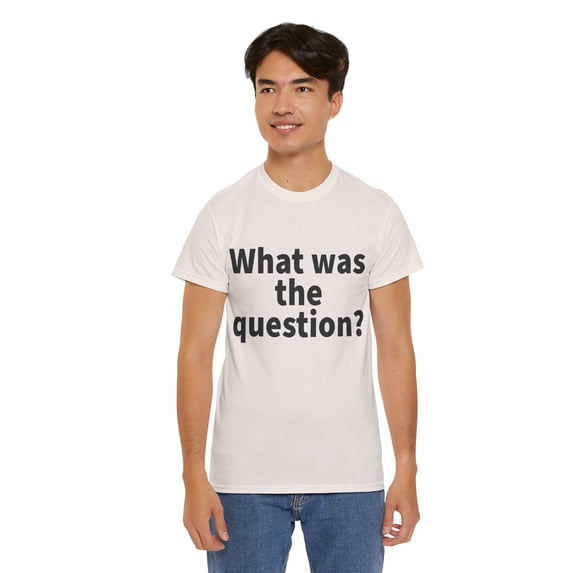 What was the question Unisex Crew T-Shirt Classic Fit, Sizes S-5XL