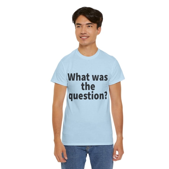 What was the question Unisex Crew T-Shirt Classic Fit, Sizes S-5XL