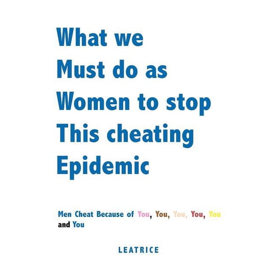 What we Must do as Women to stop This Cheating Epidemic: Men Cheat because of You, You, You, You, You and You
