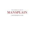 thumbnail image 1 of What women want men to MANSPLAIN: A quick reference guide (Paperback), 1 of 1