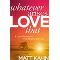 thumbnail image 1 of Whatever Arises, Love That : A Love Revolution That Begins with You (Hardcover), 1 of 1