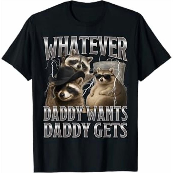 Whatever Daddy Wants Daddy Gets Funny Raccoon Alpha Meme T-Shirt