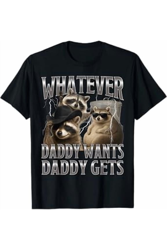 Whatever Daddy Wants Daddy Gets Funny Raccoon Alpha Meme T-Shirt