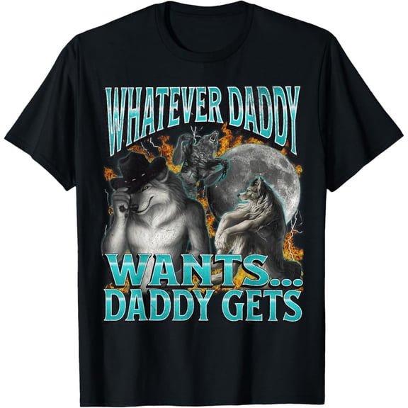 Whatever Daddy Wants Daddy Gets Funny Werewolf Bootleg T-Shirt