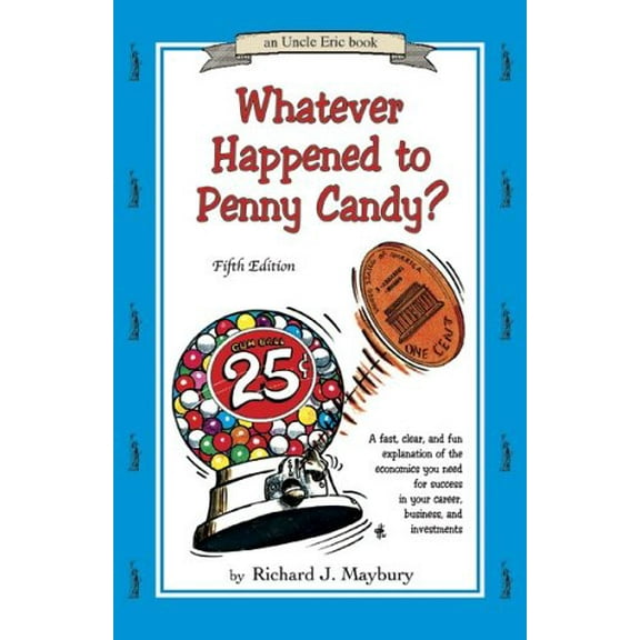Pre-Owned Whatever Happened To Penny Candy?: A Fast, Clear, and Fun Explanation of the Economics You Need for Success in Your Career, Business, and Investments (Uncle Eric Book) Paperback