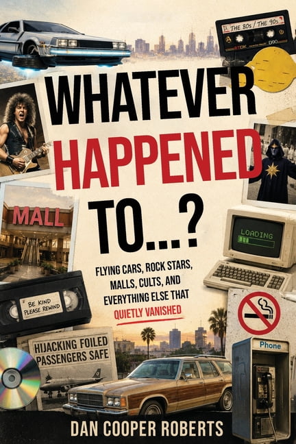 Whatever Happened To...?: Flying Cars, Rock Stars, Malls, Cults, and ...
