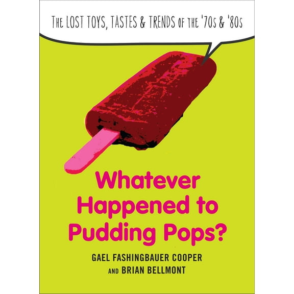 Whatever Happened to Pudding Pops? : The Lost Toys, Tastes, and Trends of the 70s and 80s (Paperback)