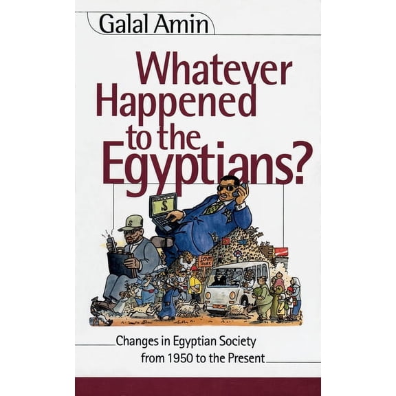 Whatever Happened to the Egyptians?: Changes in Egyptian Society from 1950 to the Present, (Paperback)