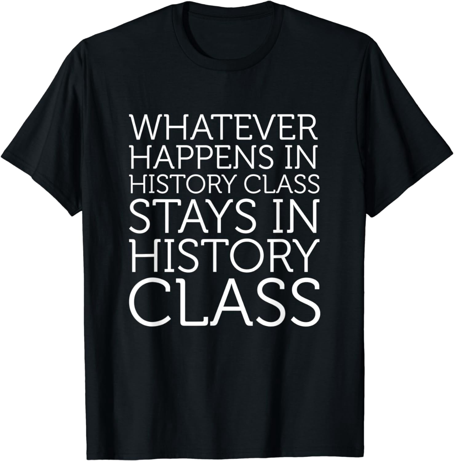 Whatever Happens in History Class Stays T-Shirt Tee - Walmart.com