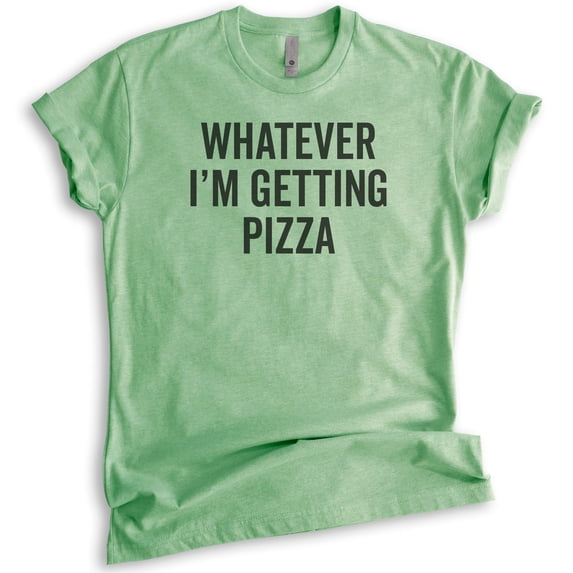 Whatever I'm Getting Pizza T-Shirt, Unisex Women's Men's Shirt, Pizza Shirt, Funny Food Shirt, Heather Apple Green, Large