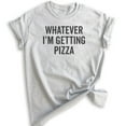 thumbnail image 1 of Whatever I'm Getting Pizza T-Shirt, Unisex Women's Men's Shirt, Pizza Shirt, Funny Food Shirt, Heather Ash, 3X-Large, 1 of 6