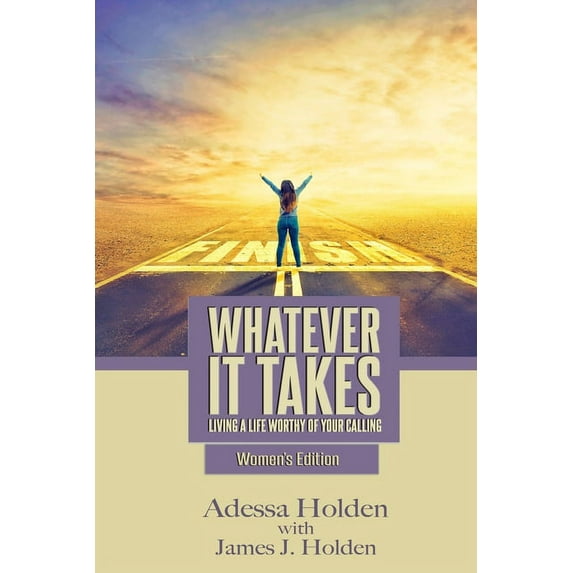 Whatever It Takes: Living A Life Worthy Of Your Calling - Women's Edition (Paperback) by James J Holden, Adessa Holden