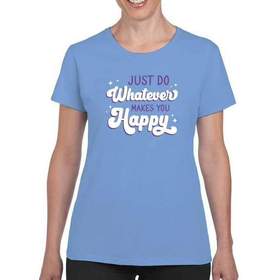 Whatever Makes You Happy T-Shirt Women -Smartprints Designs, Female Large