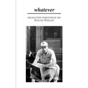Whatever Selected Writings of David Wolfe Paperback