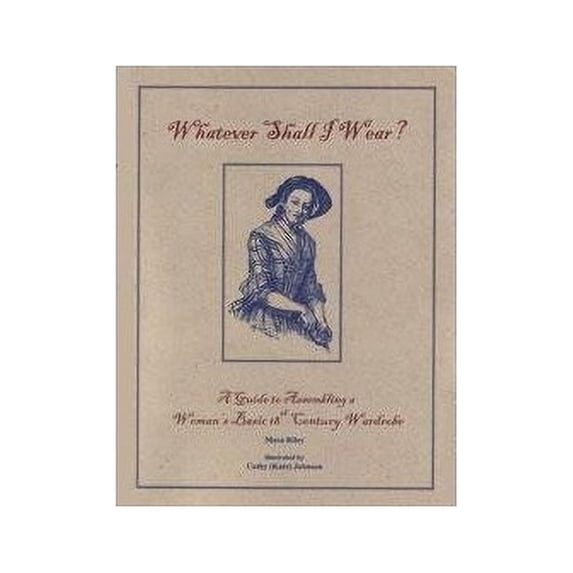 Pre-Owned Whatever Shall I Wear? A Guide to Assembling a Woman's Basic 18th C. Wardrobe (Paperback) 0963815873 9780963815873