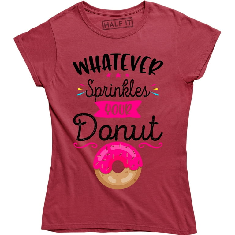 Womens Womens Whatever Sprinkles Your Donuts Funny T Shirt Gift Womens Womens Whatever Sprinkles Your Donuts Funny T Shirt Gift