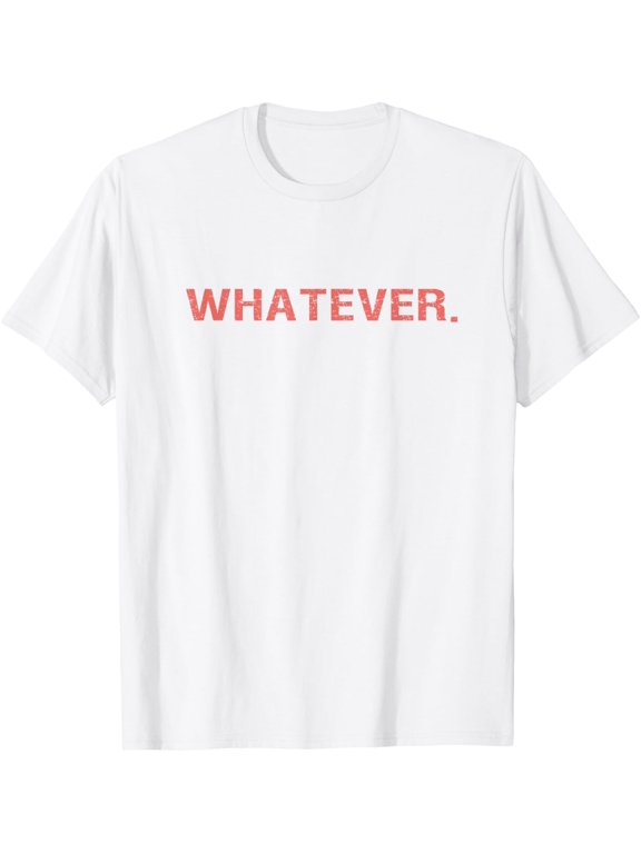 Whatever Tee Funny Sarcastic Comment for Men and Women T-Shirt mens t shirt,white,women,funny,misfits,men,journey