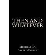 Whatever: Then and Whatever (Paperback)