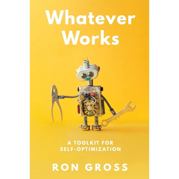 Whatever Works: A Toolkit for Self-Optimization, (Paperback)