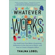 Whatever Works The Small Cues That Make a Surprising Difference in Our Success at Work--and How to Create a Happier Office Paperback