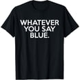thumbnail image 1 of Whatever You Say Blue Funny T-Shirt, 1 of 4