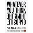 thumbnail image 1 of Whatever You Think, Think the Opposite Paul Arden (Paperback), 1 of 2